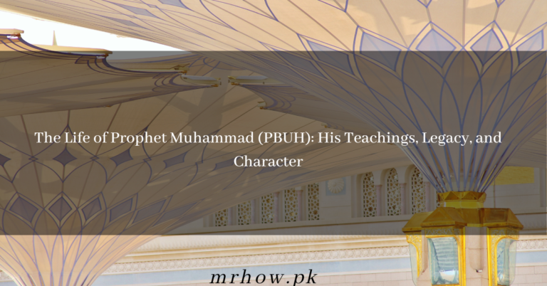 The Life of Prophet Muhammad (PBUH): His Teachings, Legacy, and Character